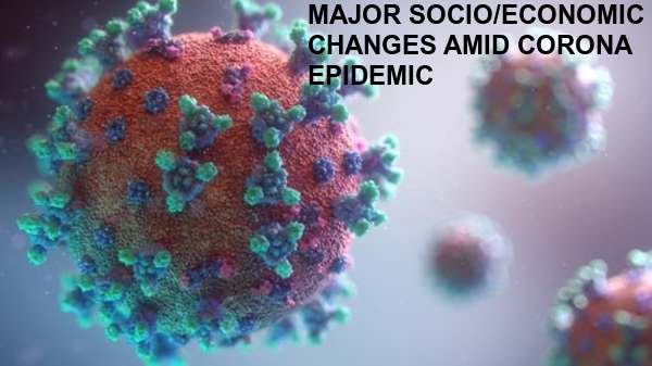 Major Socio/Economic Changes amidst Corona Epidemic