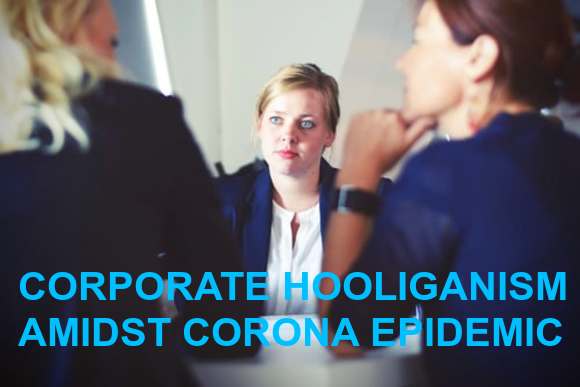 CORPORATE HOOLIGANISM AMIDST CORONA EPIDEMIC